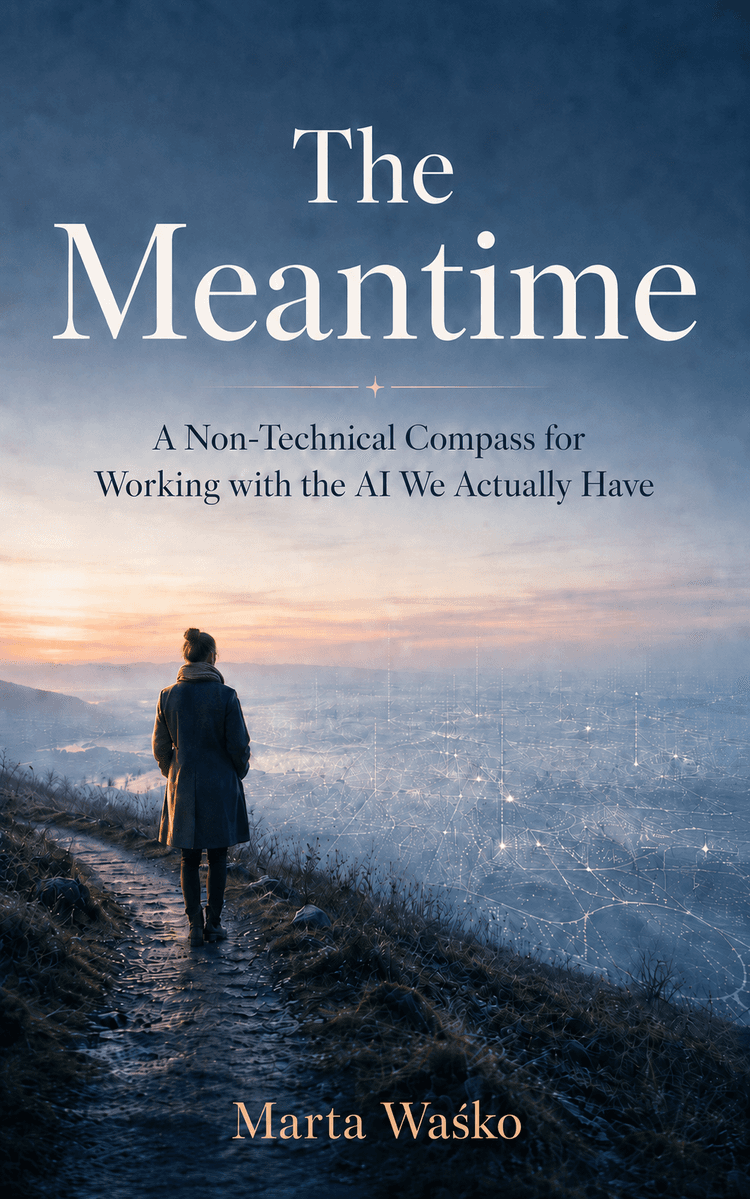The Meantime by Marta Wasko - A Non-Technical Compass for Working with the AI We Actually Have